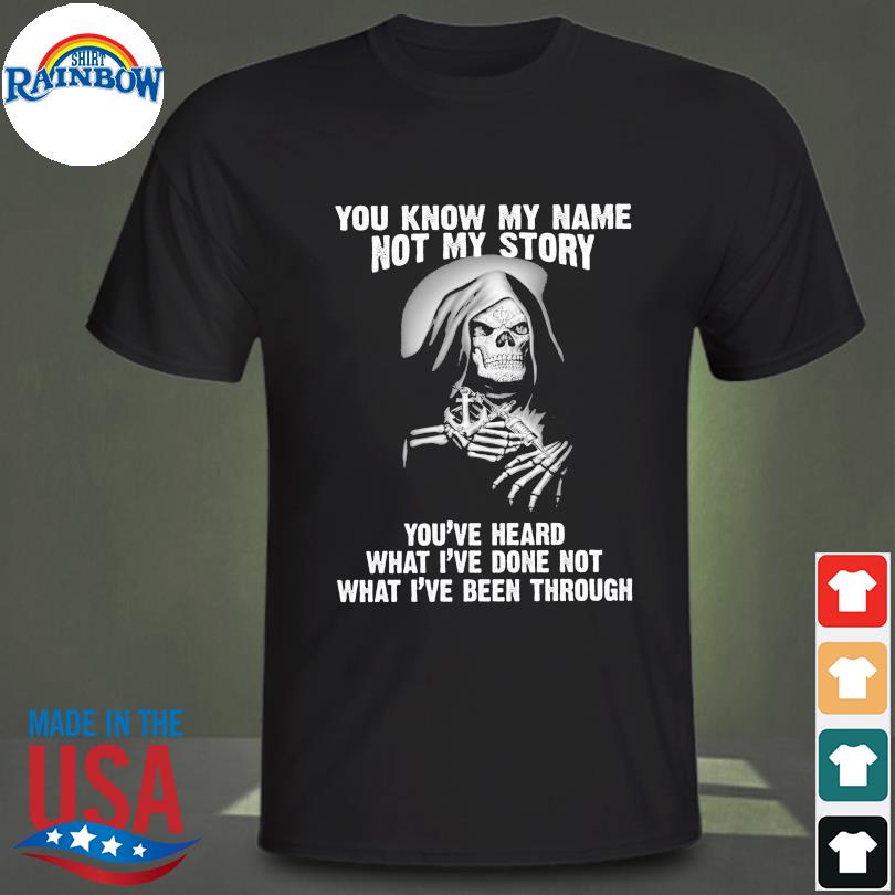 Death you know my name not my story shirt