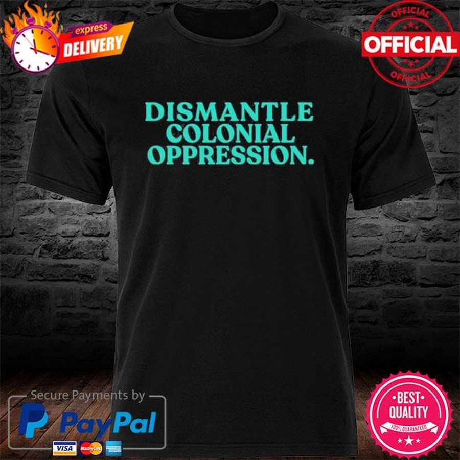 Decolonial Clothing Dismantle Colonial Oppression Shirt