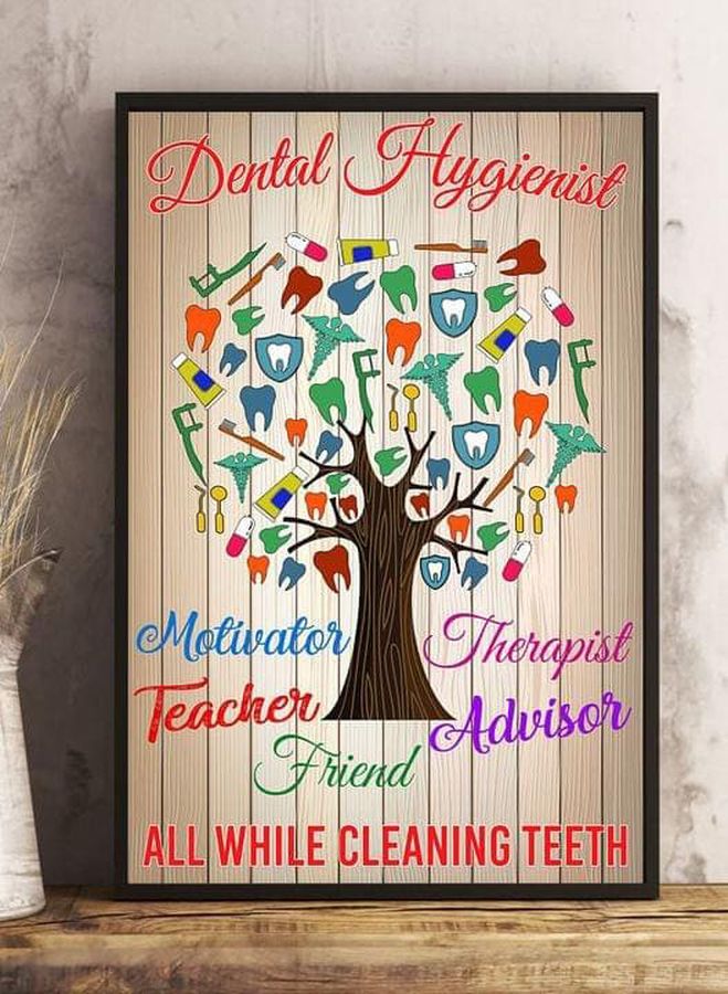 Dental Hygienist Motivator Theapist Teacher Advisor Friend All While Cleaning Teeth Poster