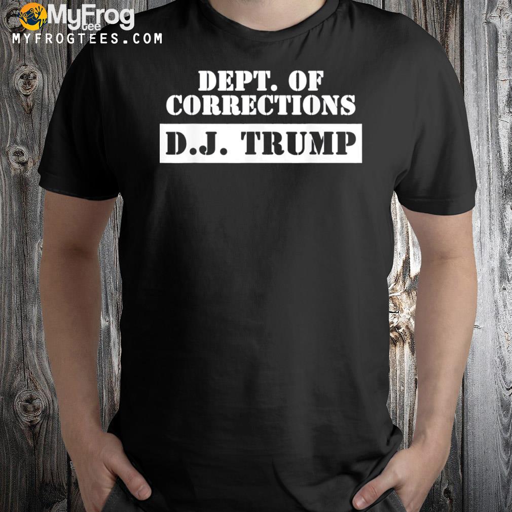 Dept. of corrections d.j. Trump apparel shirt