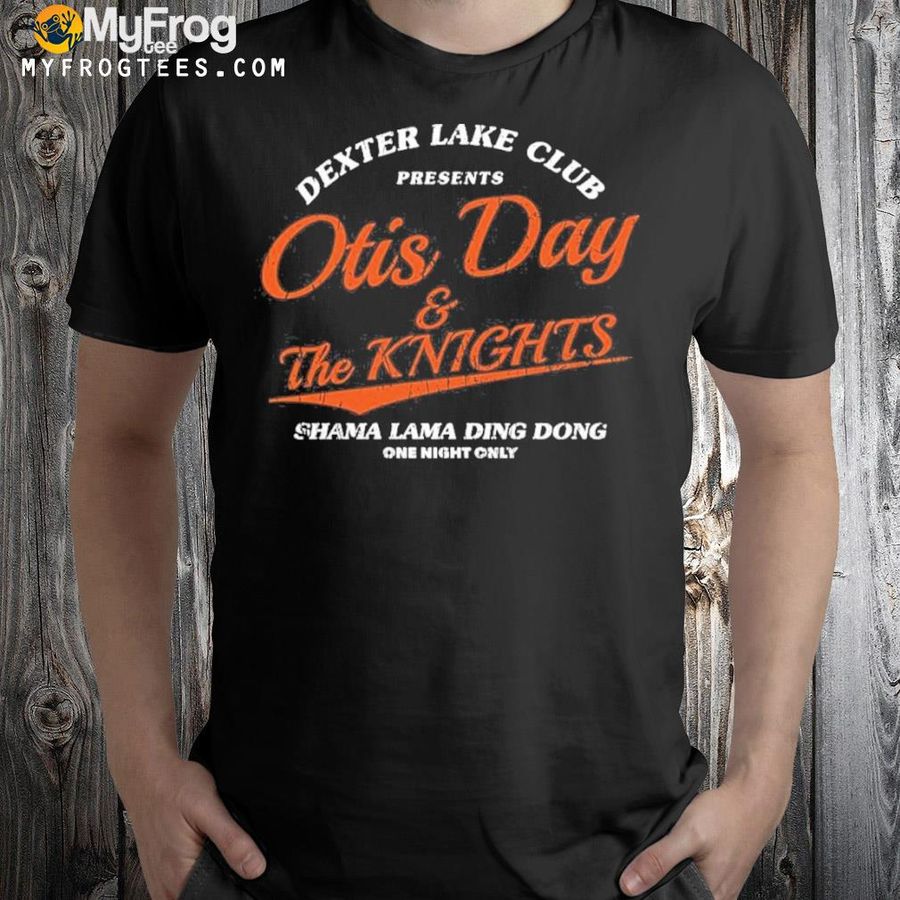 Dexter lake club presents otis day and the knights shama lama ding dong one night only shirt