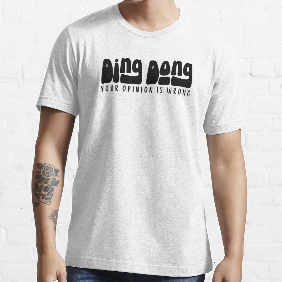 Ding Dong Your Opinion Is Wrong Essential T-Shirt