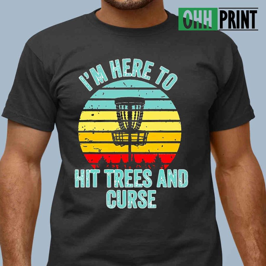 Disc Golf I'm Here To Hit Trees And Curse Vintage Tshirts Black