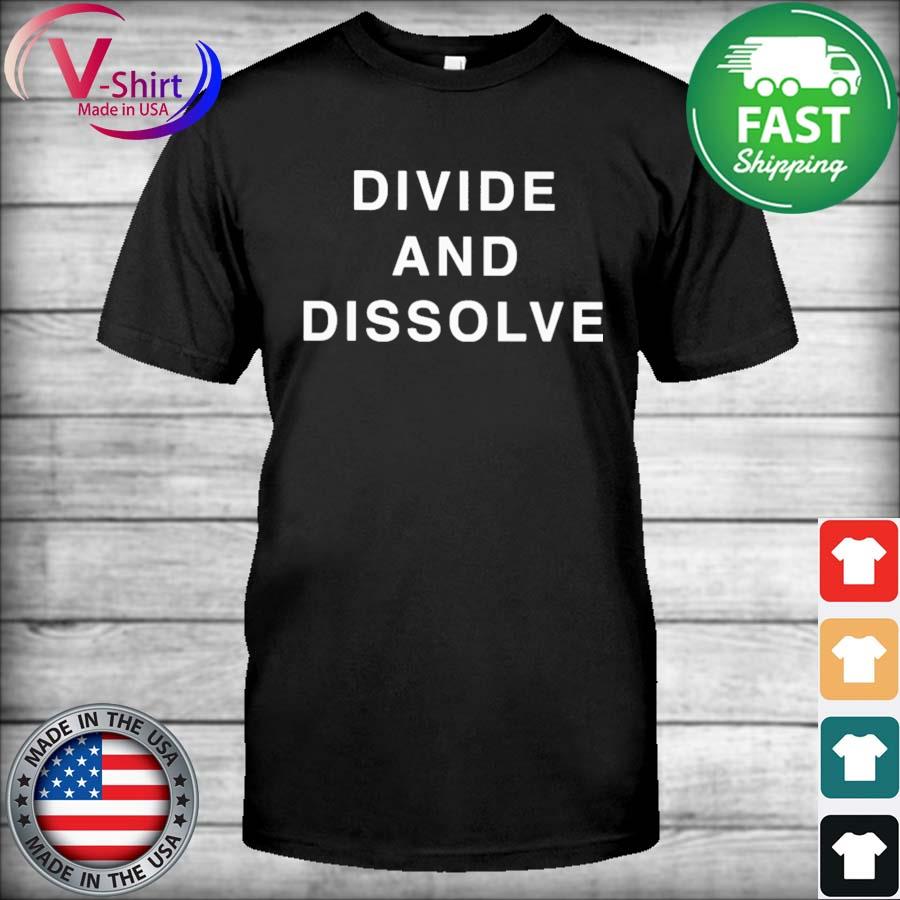 Divide And Dissolve Shirt