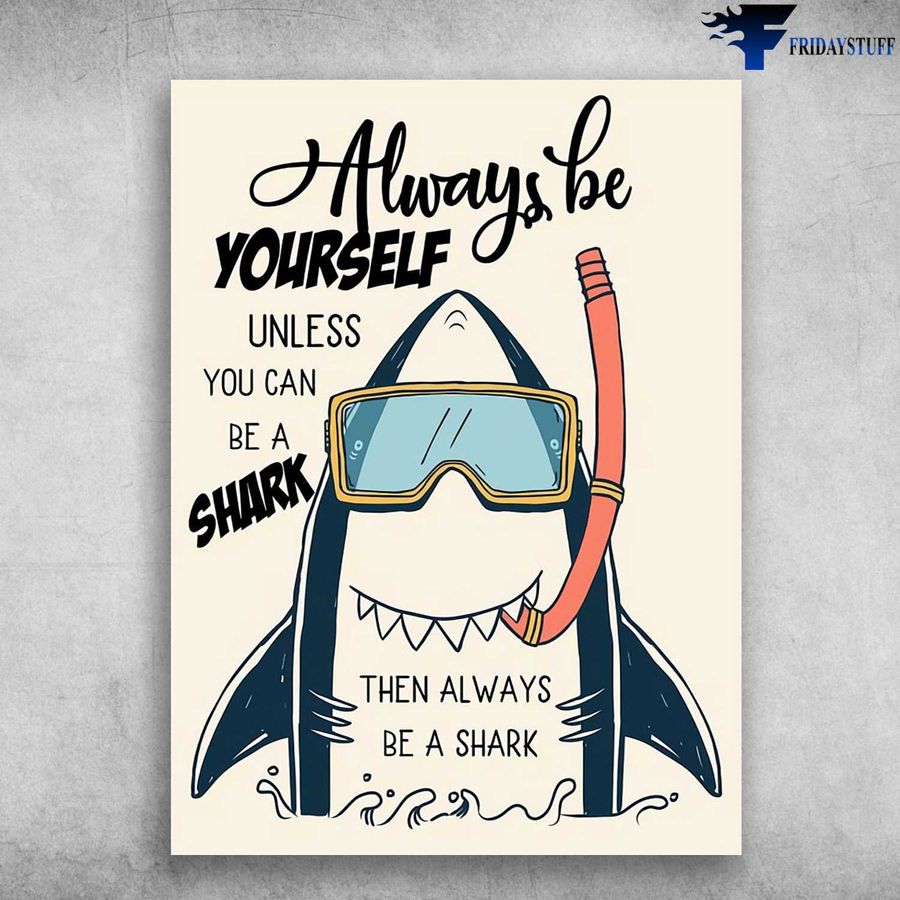 Diving Shark – Always Be Yourself, Unless You Can Be A Shark, Then Always Be A Shark Poster Home Decor Poster Canvas