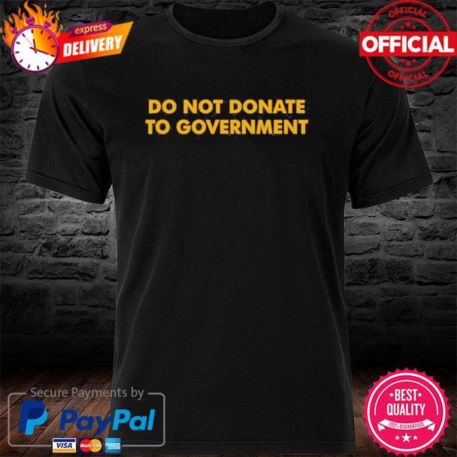 Do Not Donate To Government Shirt