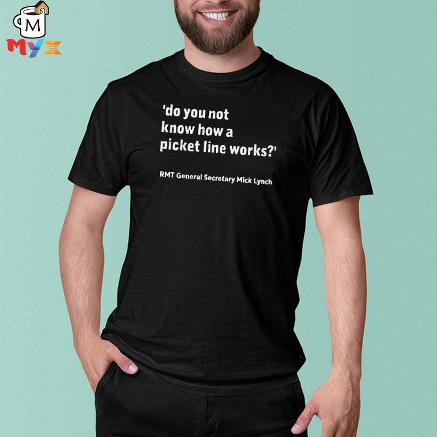 Do you not know how a picket line works shirt