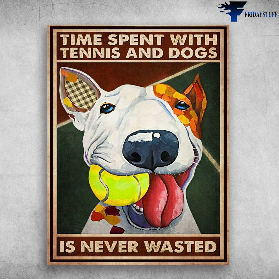Dog Lover, Tennis Poster – Time Spent With Tennis And Dog, Is Never Wasted Poster Home Decor Poster Canvas