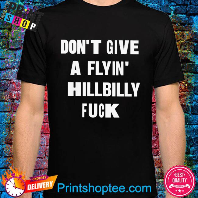 Don't give a flyin' hillbilly fuck black shirt