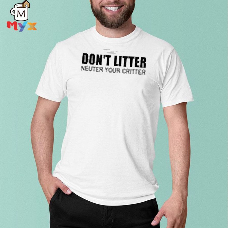 Don't litter neuter your critter adabear art a psa shirt
