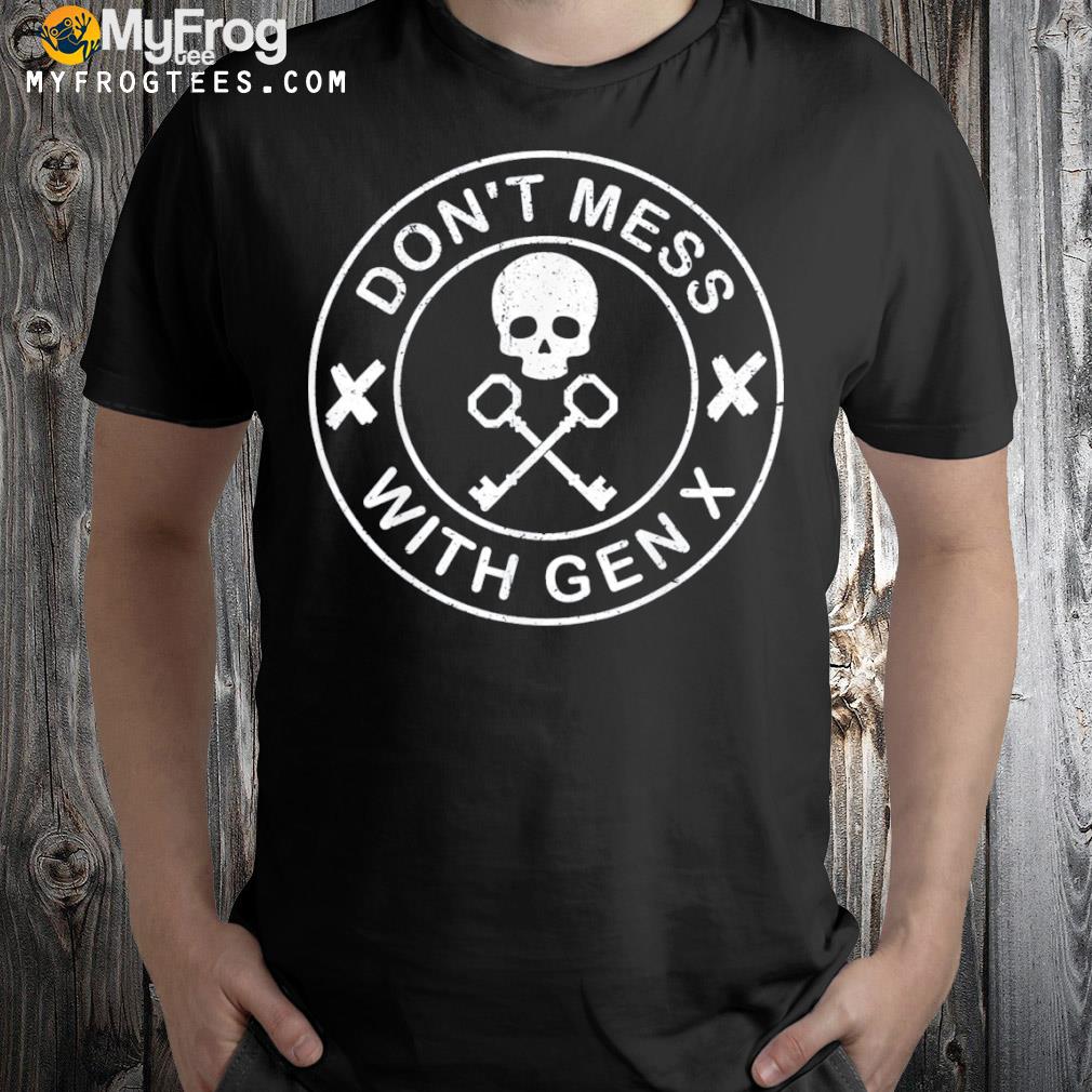 Don't mess with gen x shirt