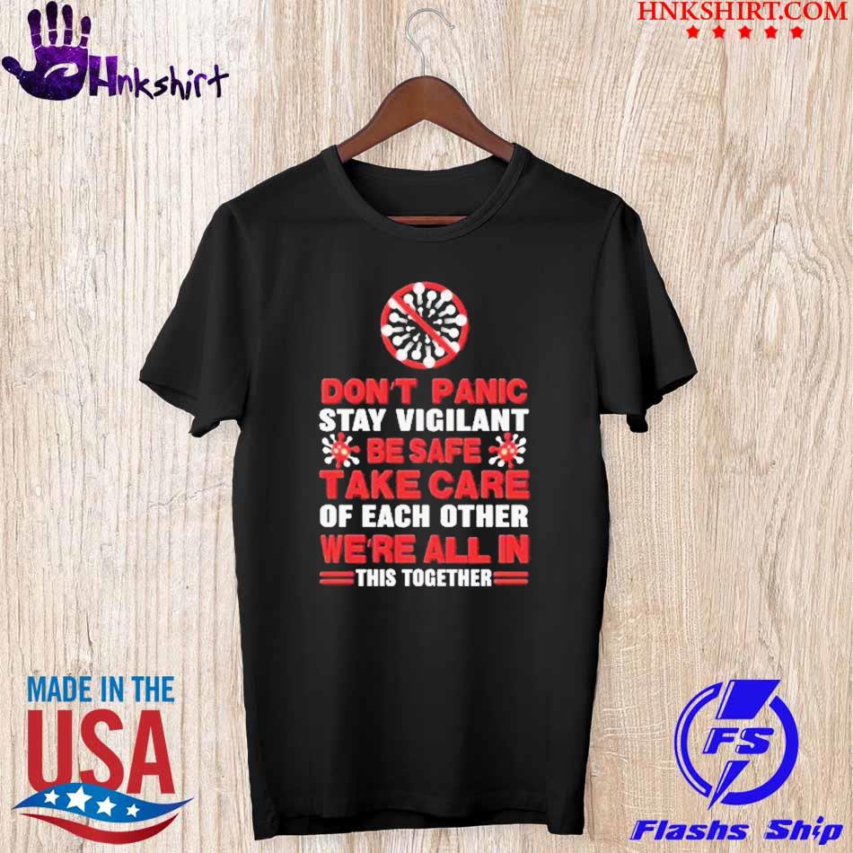 Don't panic stay vigilant be safe take care of each other We're all in this together shirt
