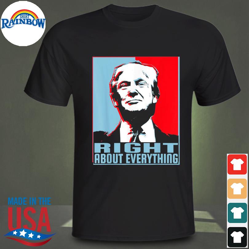 Donald Trump right about everything shirt