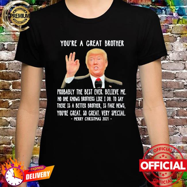 Donald Trump Speech Great Brother Christmas Brother Gift T Shirt