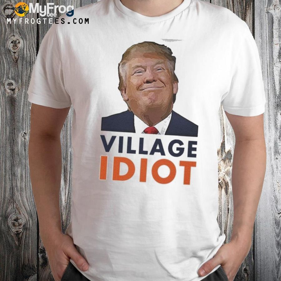 Donald Trump village idiot emily winston shirt