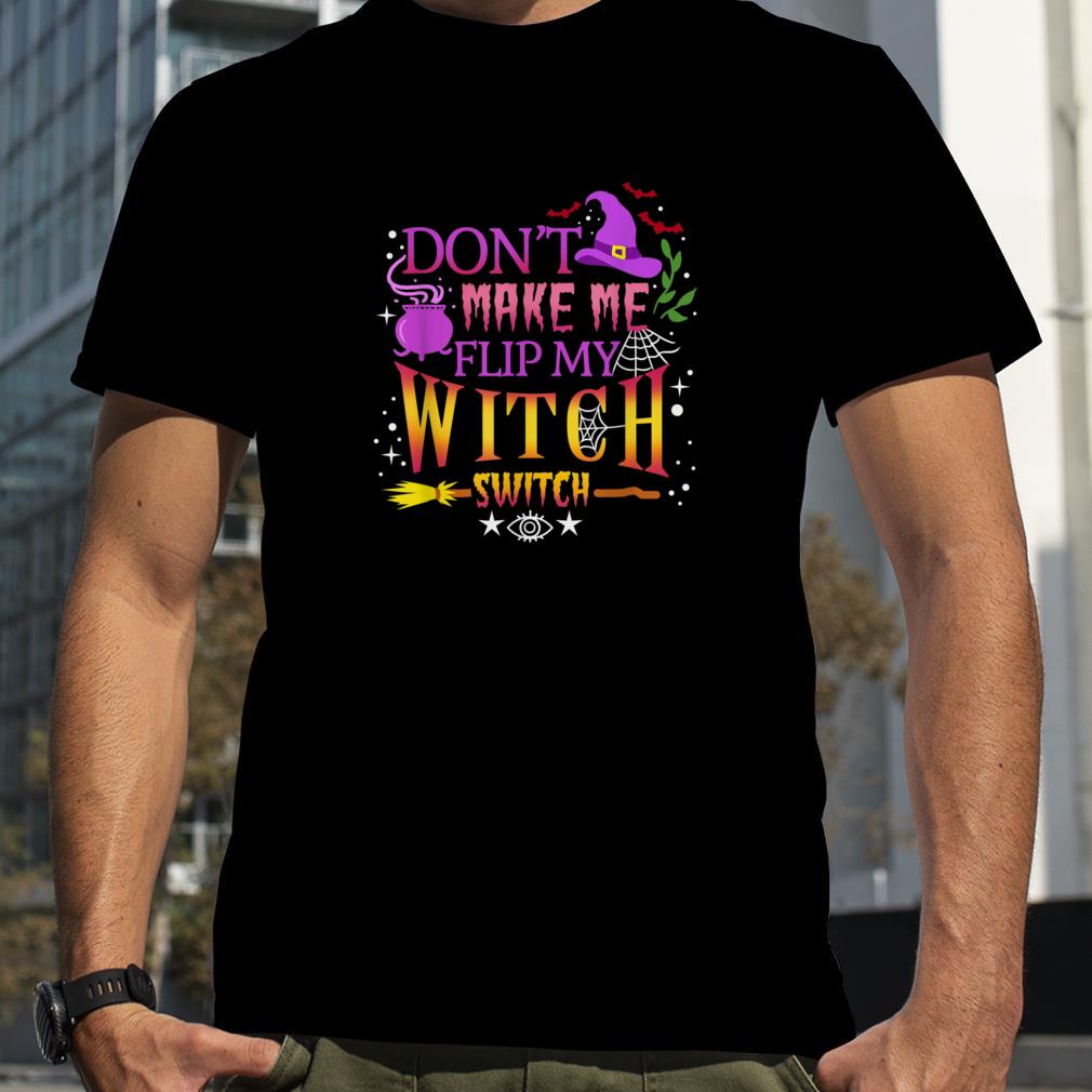 Don't Make Me Flip My Witch Switch Halloween T Shirt