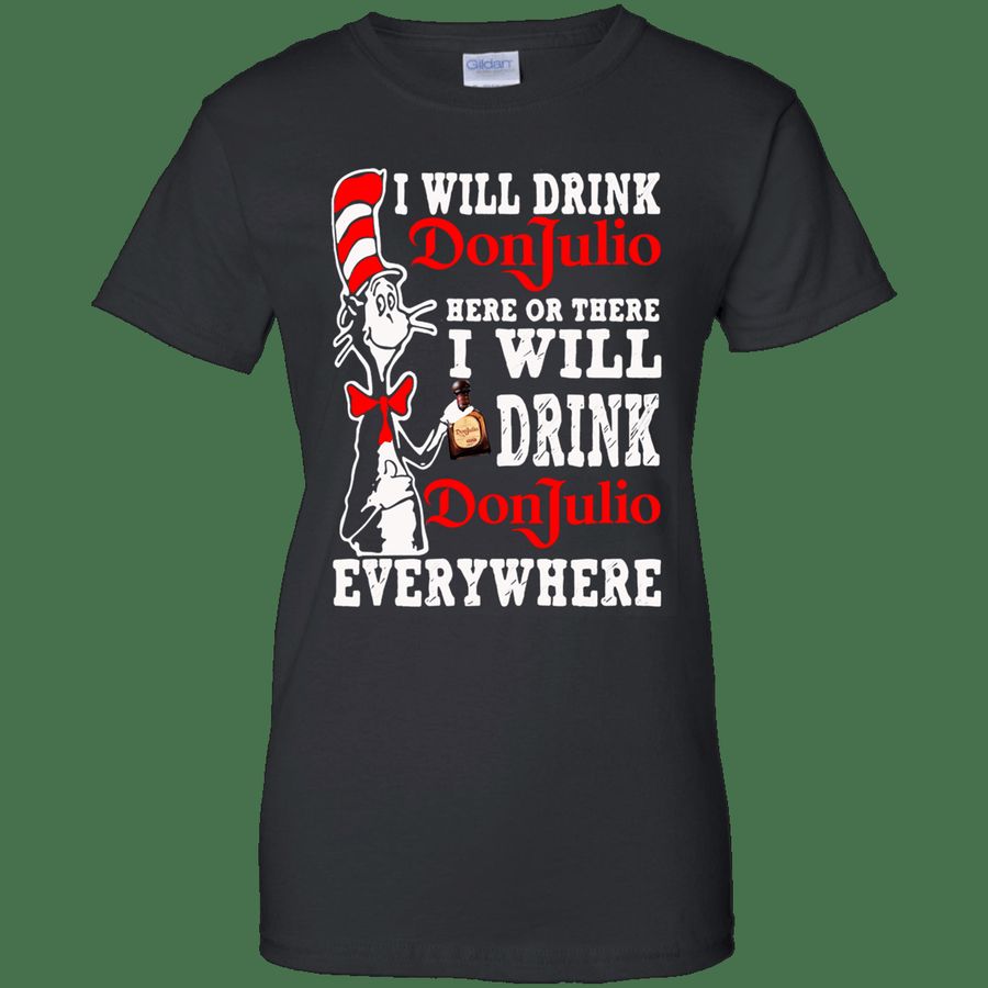Dr Seuss I will drink Don Julio here or there shirt G200L Gildan Ladie, Gift