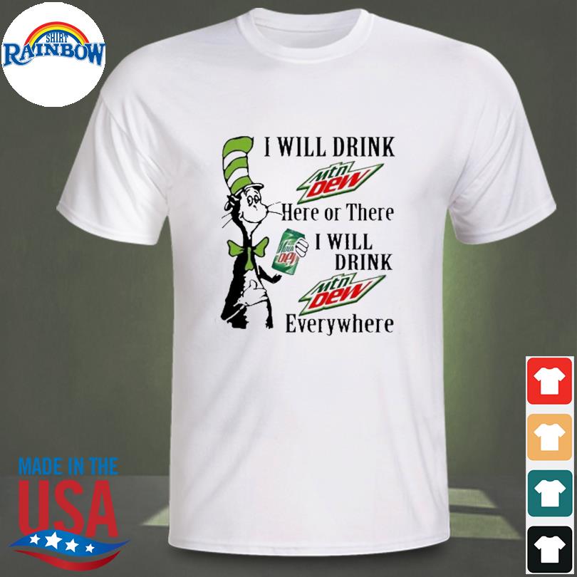 Dr Seuss I will drink MTN Dew here or there I will drink MTN Dew everywhere shirt