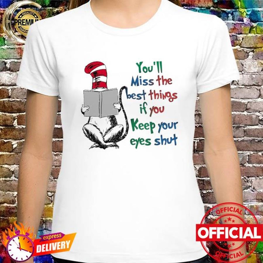 Dr Seuss reading books you’ll miss the best things If you keep your eyes shut shirt