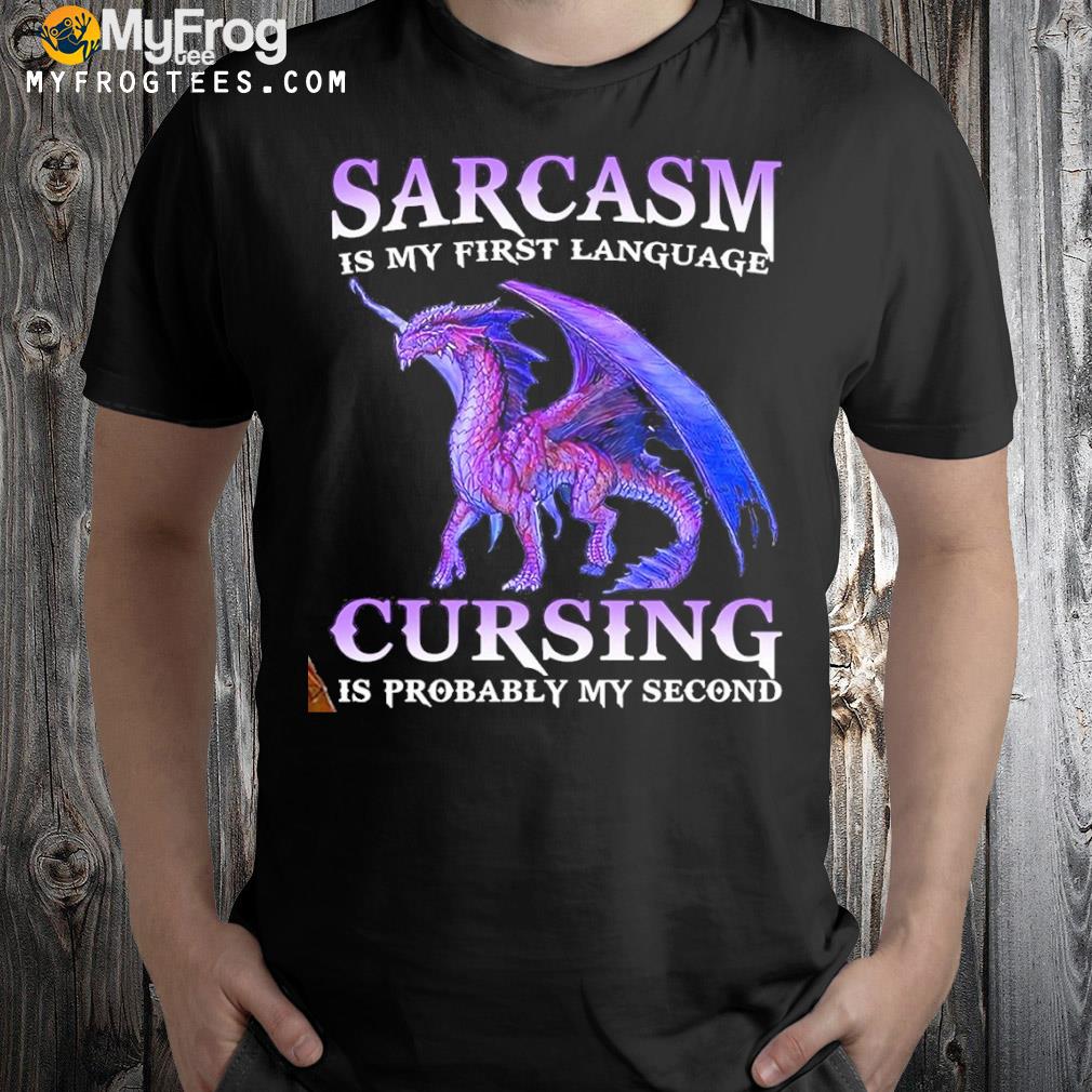 Dragon sarcasm is my first language cursing is probably my second shirt