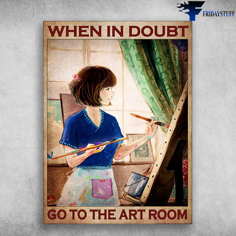 Drawing Girl – When In Doubt, Go To The Art Room Poster Home Decor Poster Canvas