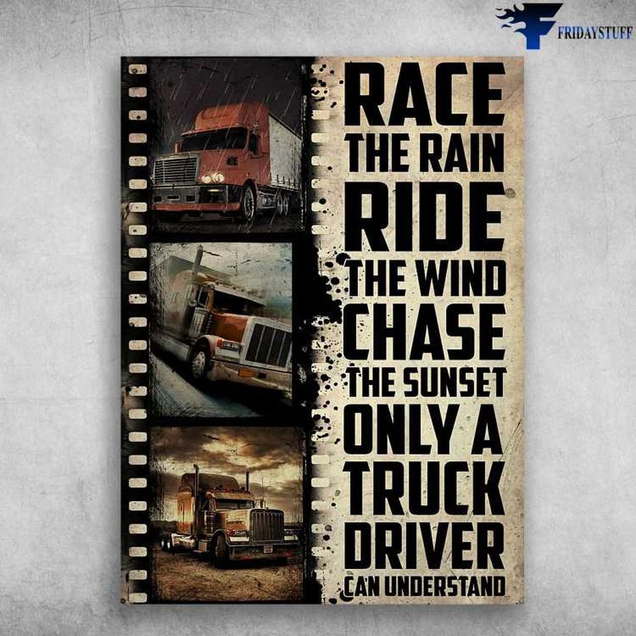 Driver Poster, Gift For Trucker – Race The Rain, Ride The Wind, Chase The Sunset, Only A Truck Driver Can Understand Poster Home Decor Poster Canvas