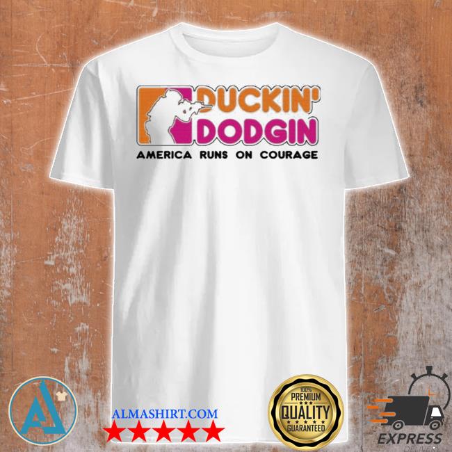 Duckin dodgin America runs on courage shirt