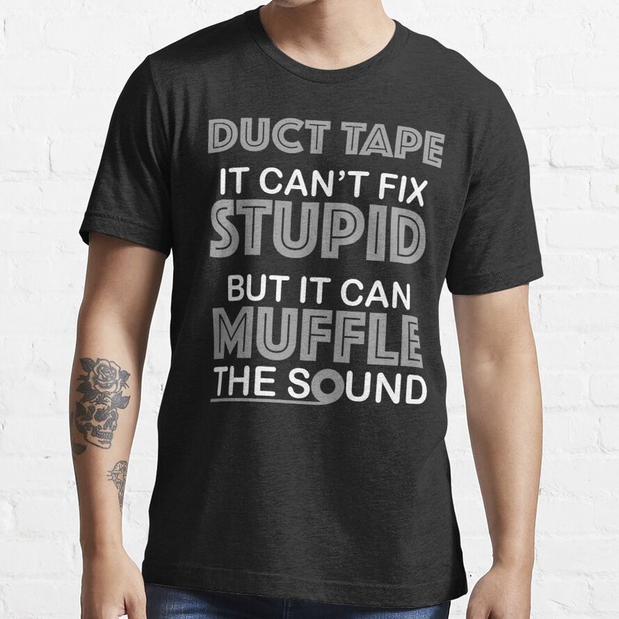Duct Tape You Can't Fix Stupid But You Can Muffle The Sound Essential T-Shirt