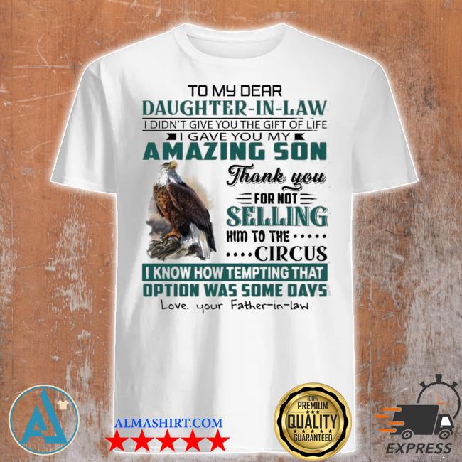 Eagles to my dear daughter in law I didnt give you the gift of life shirt