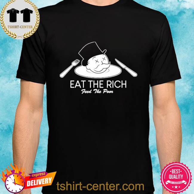 Eat The Rich Feed The Poor Shirt