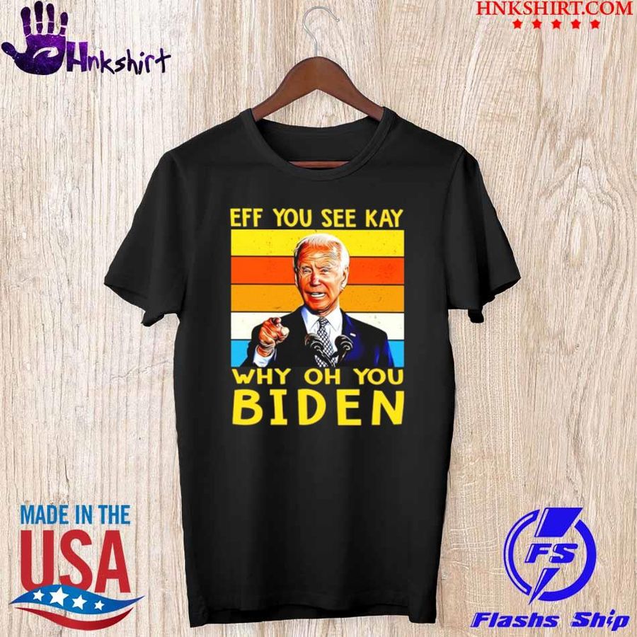 Eff You See Kay Why Oh You Biden Vintage Shirt