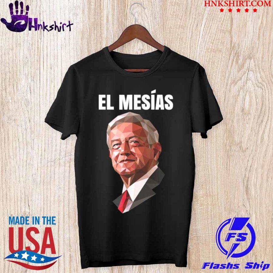El Mesías Amlo Presidente De México Shirt