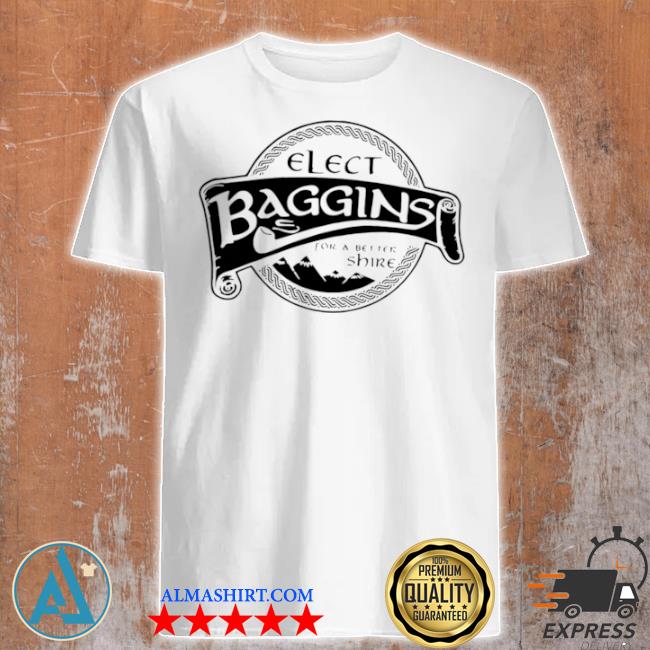 Elect Baggins For A Better Shire shirt