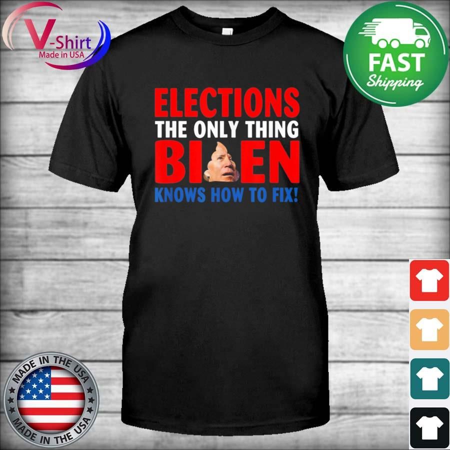 Elections The Only Thing Biden Knows How To Fix Funny 2021 tee Shirt