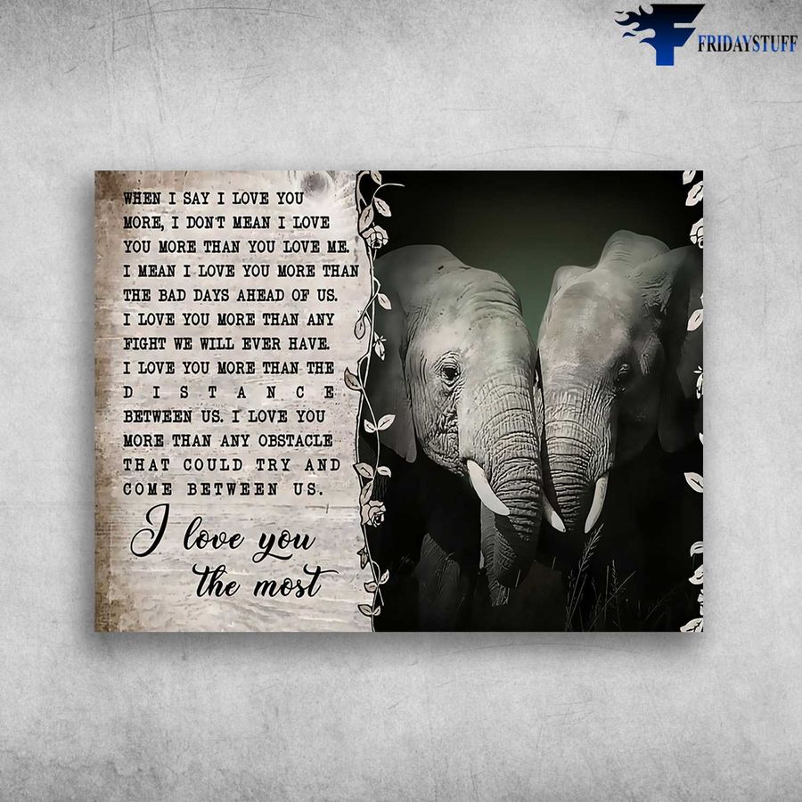 Elephant Couple, Love Poster, When I Say I Love You More, I Don't Mean I Love You, More Than You Love Me Poster Home Decor Poster Canvas
