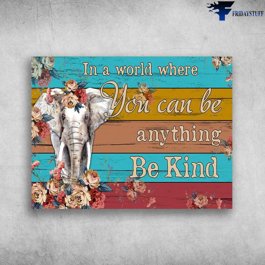 Elephant Poster – In A World, Where You Can Be Anything, Be Kind Poster Home Decor Poster Canvas