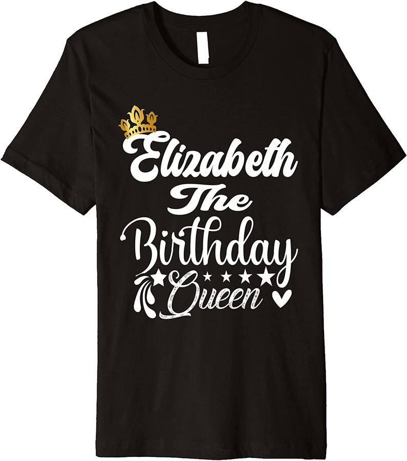 Elizabeth The Birthday Queen Happy Birthday Shirt For Women Premium