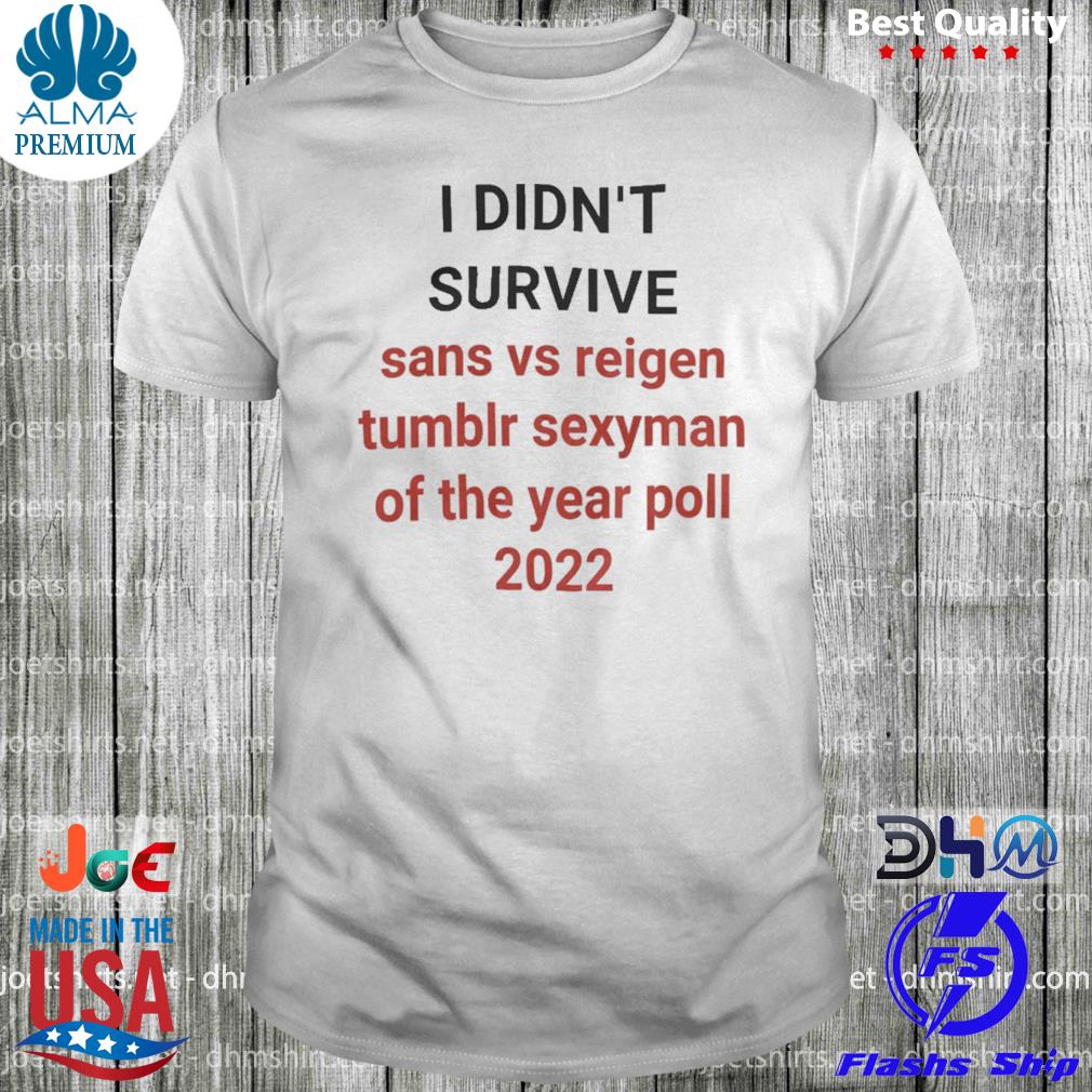 Elizabeth's I didn't survive sans vs reigen tumblr sexyman of the year poll 2022 shirt