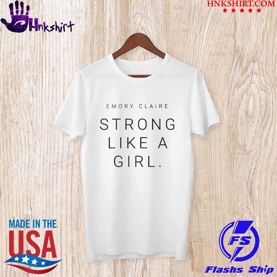 Emory Claire Strong Like A Girl Shirt