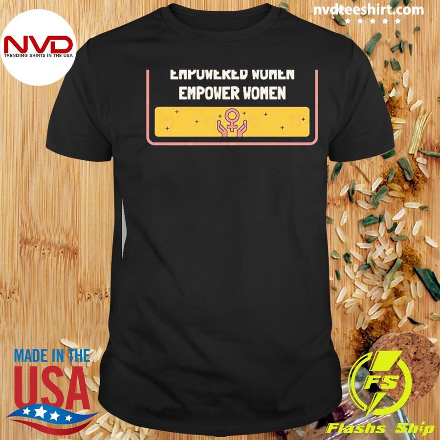 Empowered Women Empower Women Shirt