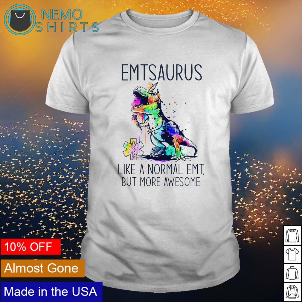 Emtsaurus like a normal EMT but more awesome shirt