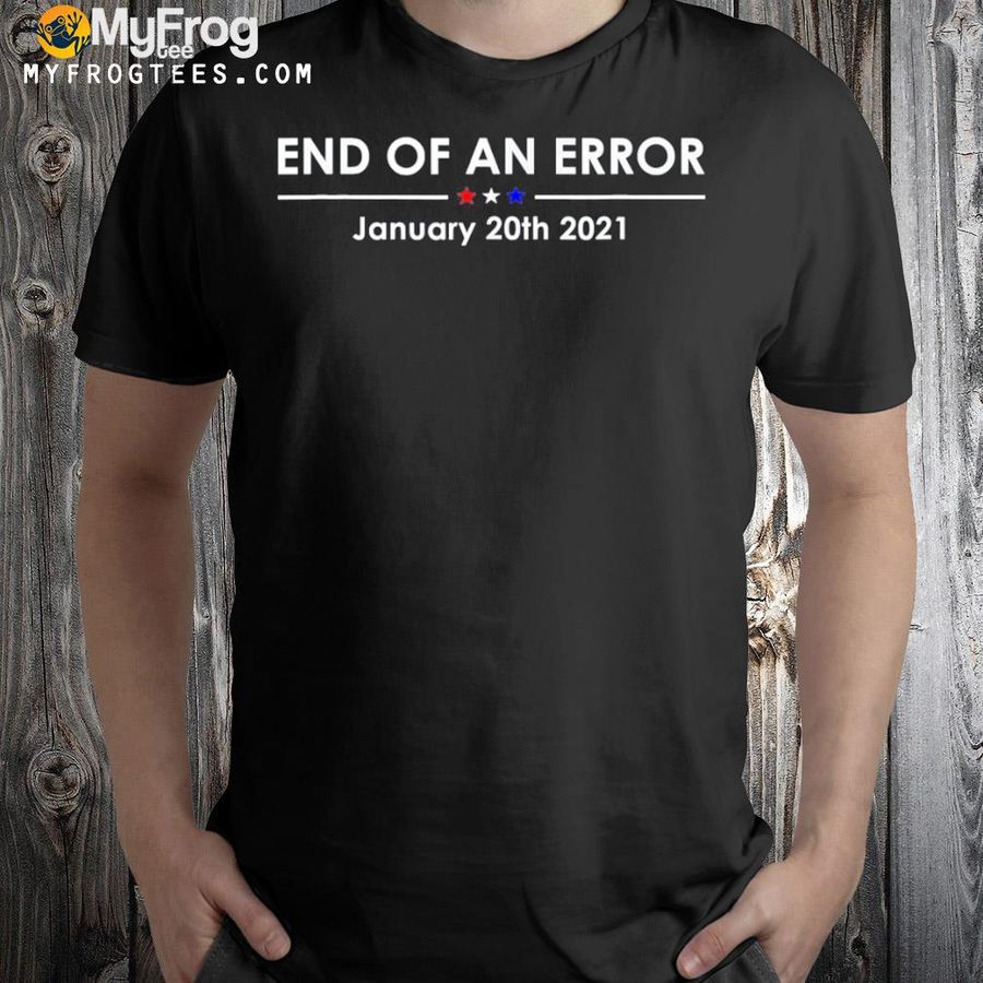 End of an error antI trumppng shirt