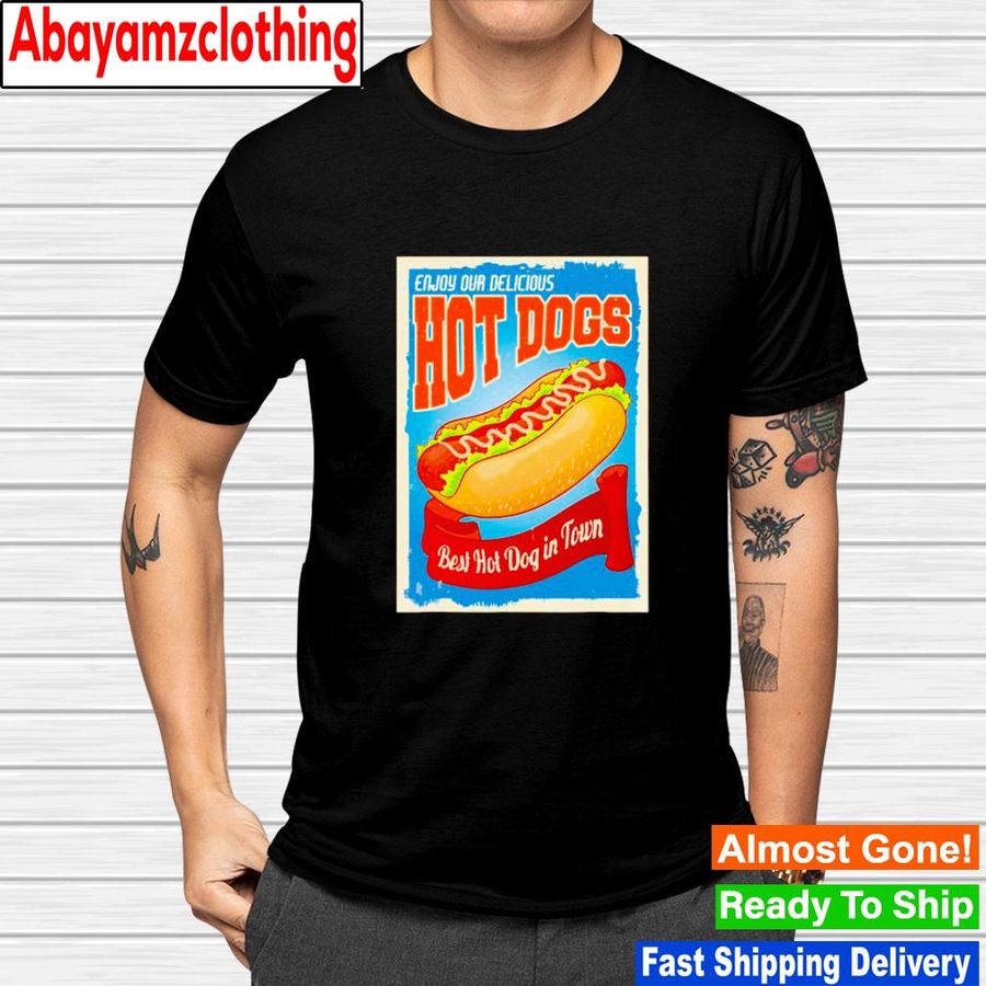 Enjoy our delicious hot dogs best hot dog in town shirt