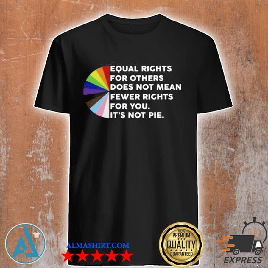 Equal rights for others does not mean fewer rights for you it's not pie us 2021 shirt