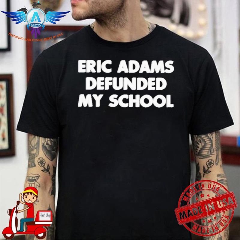 Eric Adams Defunded My School shirt