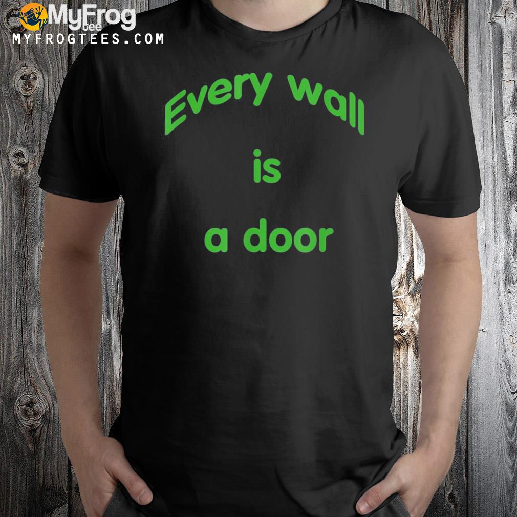 Every wal is a door shirt