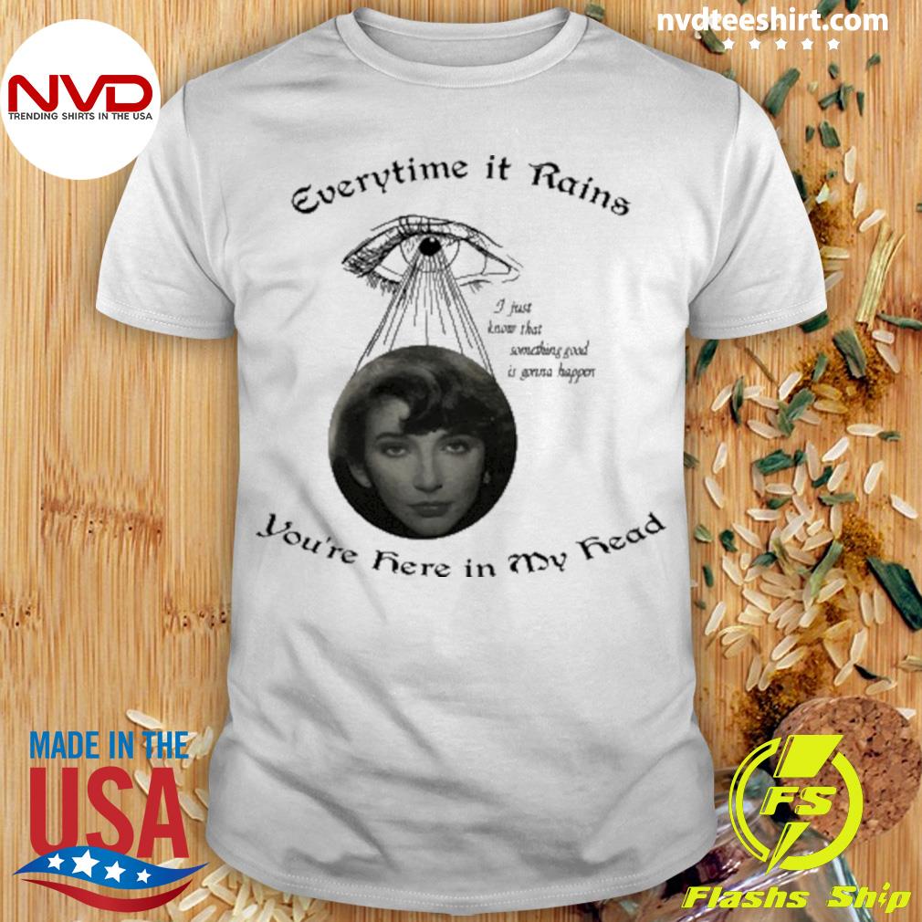 Everytime It Rains You're Here In My Head Shirt