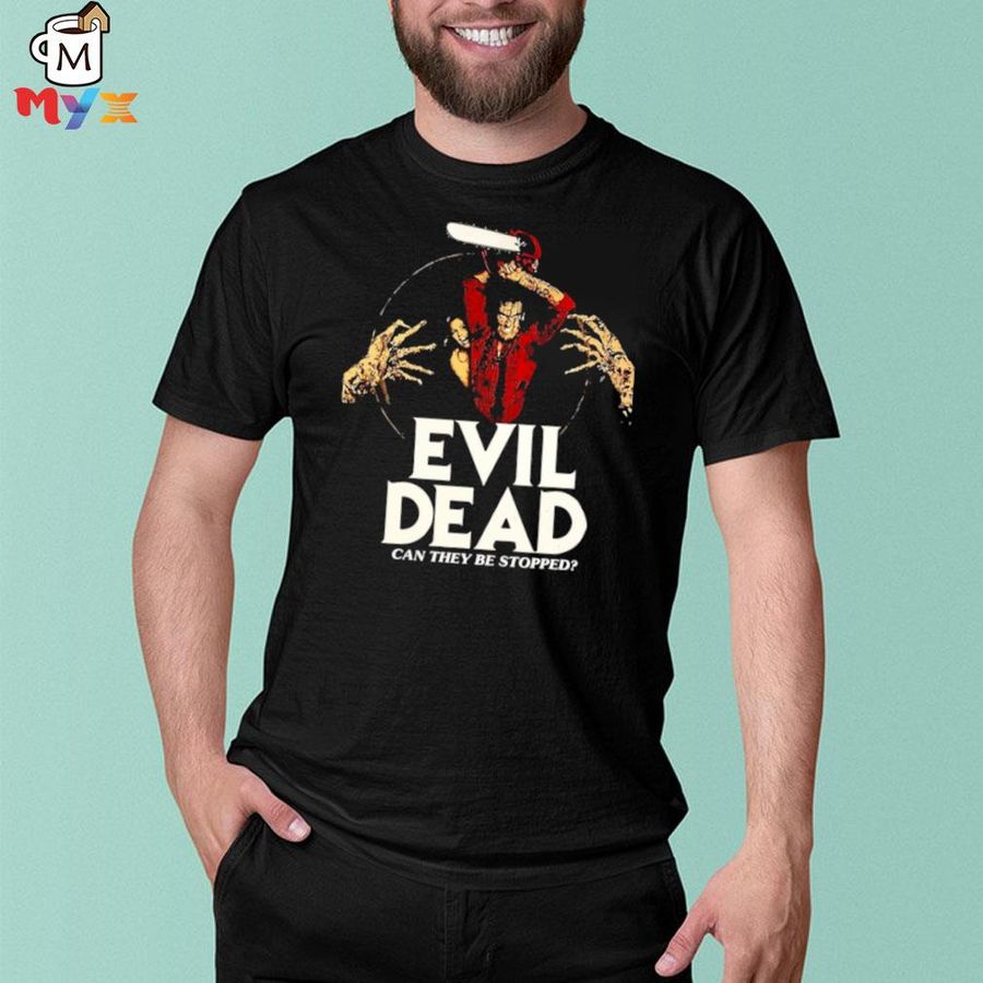 Evil dead can they stopped shirt