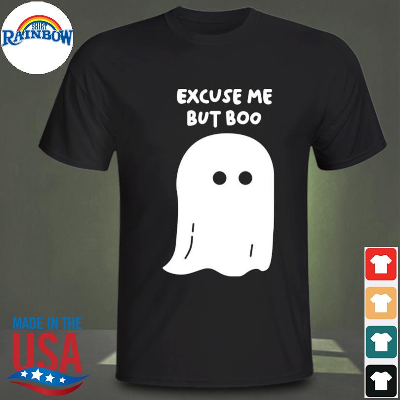 Excuse me but boo shirt