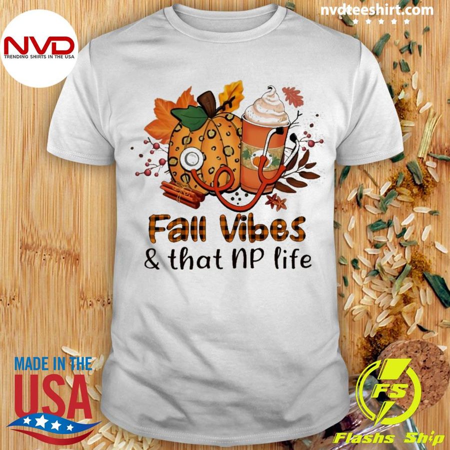 Fall Vibes And That Nurse Practitioner Life Shirt